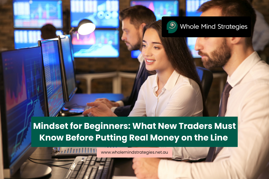 Mindset for Beginners: What New Traders Must Know Before Putting Real Money on the Line