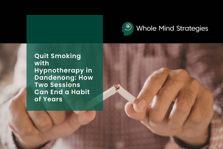 Quit Smoking with Hypnotherapy in Dandenong: How Two Sessions Can End a Habit of Years